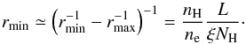 \begin{equation} r_{\rm min} \simeq \left(r_{\rm min}^{-1} - r_{\rm max}^{-1}\right)^{-1} = \frac{n_{\rm H}}{n_{\rm e}} \frac{L}{\xi N_{\rm H}}\cdot \end{equation}