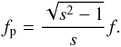\begin{equation} f_{\rm p} = \frac{\sqrt{s^2 -1}}{s} f. \label{eq2} \end{equation}