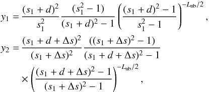 \begin{align} y_1 = & \,\frac{(s_{1}+d)^2}{s_1^2}\frac{(s_1^2 -1)}{(s_{1}+d)^2-1} \left(\frac{(s_1+d)^2 -1}{s_1^2 -1}\right)^{-L_{\rm nb}/2} , \nonumber \\ y_2 = & \,\frac{(s_{1}+d+\Delta s)^2}{(s_1+\Delta s)^2} \frac{((s_1+\Delta s)^2 -1)}{(s_{1}+d+\Delta s)^2-1} \nonumber \\ &\times \left(\frac{(s_1+d+\Delta s)^2 -1}{(s_1+\Delta s)^2 -1}\right)^{-L_{\rm nb}/2}, \label{eq7} \end{align}