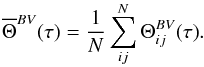 \begin{equation} \label{eq:theta_avg} \overline{\Theta}^{BV} (\tau) = \frac{1}{N} \sum_{ij}^{N}{\Theta_{ij}^{BV} (\tau)} .\vspace*{-2mm} \end{equation}