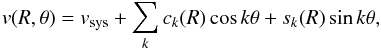 \begin{equation} v(R,\theta) = v_{\mathrm{sys}} + \sum_{k} c_k(R) \cos{k \theta} + s_k(R) \sin{k \theta}, \label{harmonicseries} \end{equation}