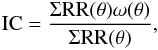 \begin{eqnarray} {\rm IC}=\frac{\Sigma {\rm RR}(\theta)\omega(\theta)}{\Sigma {\rm RR}(\theta)}, \end{eqnarray}
