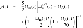 \begin{eqnarray} g(z) &\sim& \frac{5}{2} \Omega_{\rm m}(z) \Bigg[\Omega_{\rm m}^{4/7}(z)-\Omega_{\Lambda}(z) \nonumber\\ &&+\left(1+\frac{\Omega_{\rm m}(z)}{2}\right)\left(1+\frac{\Omega_{\Lambda}(z)}{70}\right)\Bigg]^{-1}\cdot \label{growthfact} \end{eqnarray}