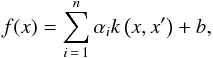\begin{eqnarray} f(x)=\sum_{i\,=\,1}^{n}\alpha_{i}k\left(x,x'\right)+b, \end{eqnarray}