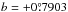\hbox{$b = + 0\fdg7903$}