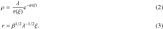 \begin{eqnarray} \label{eqrho} \rho &=& \frac{\lambda}{\tau(\xi)} {\rm e}^{-\psi(\xi)}\\ \label{eqr} r &=& \beta^{1/2}\lambda^{-1/2}\xi . \end{eqnarray}