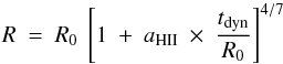 \begin{equation} R\ =\ R_0\ \left[1\ +\ a_{\rm HII}\ \times\ \frac{t_{\rm dyn}}{R_0} \right]^{4/7} \label{radius} \end{equation}