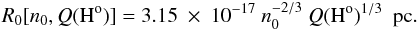 \begin{equation} R_0 [n_{\rm 0}, Q({\rm H^o})] = 3.15\ \times\ 10^{-17}\ n_{\rm 0}^{-2/3}\ Q({\rm H^o})^{1/3} \ \ {\rm pc}. \end{equation}