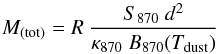 \begin{equation} M_{(\rm tot)} = R \ \frac{S_{870}\ d^2}{\kappa_{870}\ B_{870}(T_{\rm dust})} \label{masa} \end{equation}
