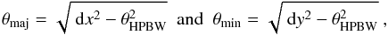 \begin{equation} \theta_{\rm maj} = \sqrt{\ {\rm d}x^2 - \theta_{\rm HPBW}^2}\ \ \textrm{and} \ \ \theta_{\rm min} = \sqrt{\ {\rm d}y^2 - \theta_{\rm HPBW}^2}\ , \end{equation}