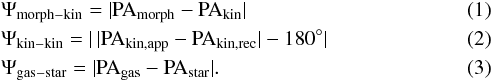 \begin{eqnarray} &&\Psi_{\mathrm{morph-kin}} = | \mathrm{PA_{morph}} - \mathrm{PA_{kin}} | \\ &&\Psi_{\mathrm{kin-kin}} = |\, | \mathrm{PA_{kin,app}} - \mathrm{PA_{kin,rec}} | - 180^\circ | \\ &&\Psi_{\mathrm{gas-star}} = | \mathrm{PA_{gas}} - \mathrm{PA_{star}} |. \end{eqnarray}