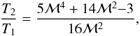 \begin{eqnarray} \frac{T_2}{T_1} = \frac{5{\cal M}^4+14{\cal M}^2{-}3}{16{\cal M}^2}, \end{eqnarray}