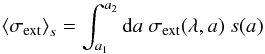 \begin{equation} \left<\sigma_{\rm ext}\right>_s= \int_{a_1}^{a_2}{\rm d}a\ \sigma_{\rm ext}(\lambda,a)\ s(a) \end{equation}