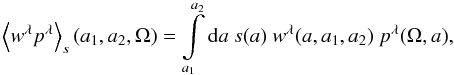 \begin{equation} \left< w^\lambda p^\lambda \right>_s(a_1,a_2,\Omega)= \int\limits_{a_1}^{a_2}{\rm d}a\ s(a)\ w^\lambda(a,a_1,a_2)\ p^\lambda(\Omega,a), \label{wp} \end{equation}