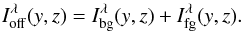 \begin{equation} I^\lambda_{\rm off}(y,z)= I^\lambda_{\rm bg}(y,z) + I^\lambda_{\rm fg}(y,z). \label{offeq} \end{equation}
