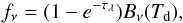 \begin{equation} f_{\nu}=(1-e^{-\tau_{\lambda}}) B_{\nu}(T_{\rm d}) , \end{equation}