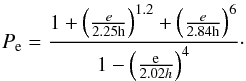 \begin{eqnarray} {P_{\rm e} = \frac{1+\left( \frac{ e}{2.25{\rm h}}\right)^{1.2} +\left( \frac{ e}{2.84{\rm h}}\right)^6}{1-\left( \frac{\rm e}{2.02h}\right)^4}}\cdot \end{eqnarray}