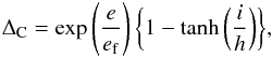\begin{eqnarray} {\Delta_{\rm C}= \exp\left(\frac{e}{e_{\rm f}} \right)\left\lbrace 1-\tanh\left(\frac{i}{h} \right)\right\rbrace }, \end{eqnarray}
