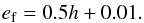 \begin{eqnarray} {e_{\rm f} = 0.5h + 0.01}. \end{eqnarray}
