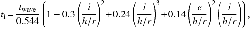 \begin{eqnarray} \scriptsize {t_{\rm i} \!= \!\frac{t_{\rm wave}}{0.544} \left(1-0.3\left(\frac{i}{h/r}\right)^2 \!+ \! 0.24\left(\frac{i}{h/r}\right)^3 \! + \! 0.14\left(\frac{e}{h/r}\right)^2\left(\frac{i}{h/r}\right)\right),}\nonumber\\ \end{eqnarray}