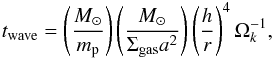 \begin{eqnarray} {t_{\rm wave} = \left(\frac{M_{\odot}}{m_{\rm p}}\right) \left(\frac{M_{\odot}}{\Sigma_{\rm gas} a^2}\right)\left(\frac{h}{r}\right)^4 \Omega_k^{-1}} , \end{eqnarray}