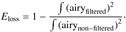 \begin{eqnarray} \mmodif{E}_{\rm loss} = 1 - \frac{\int \mmodif{{({\rm airy}_{\rm filtered})}^2}}{\int \mmodif{{({\rm airy}_{\rm non-filtered})}^2}}\cdot \end{eqnarray}