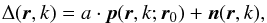 \begin{eqnarray} \Delta({\vec{r}},k) = a \cdot {\vec{p}}({\vec{r}},k;{\vec{r}}_0) + {\vec{n}}({\vec{r}},k), \label{eq1bis} \end{eqnarray}