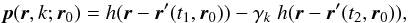 \begin{eqnarray} \mmodif{{\vec{p}}({\vec{r}},k;{\vec{r}}_0) = h({\vec{r}}-{\vec{r}'}(t_1,{\vec{r}}_0)) - \gamma_k \; h({\vec{r}}-{\vec{r}'}(t_2,{\vec{r}}_0))} \label{eq1ter} , \end{eqnarray}