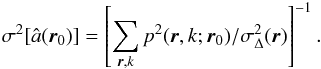 \begin{eqnarray} \sigma^2[\hat{a}({\vec{r}}_0)] = \left [{\sum_{{\vec{r}}, k} {p^2}({\vec{r}},k;{\vec{r}}_0)/\sigma^2_\Delta({\vec{r}})}\right]^{-1} \label{eqSigmaflux} . \end{eqnarray}