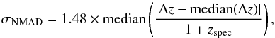 \begin{equation} \sigma_\mathrm{NMAD} = 1.48 \times {\rm median} \left( \frac{|\Delta z - {\rm median}(\Delta z)|}{1+z_\mathrm{spec}} \right), \label{eq:nmad} \end{equation}