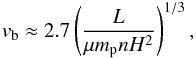 \begin{eqnarray} v_{\rm b}\approx 2.7\left( \frac{L}{\mu m_{\rm p}nH^{2}}\right) ^{1/3}, \end{eqnarray}