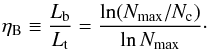 \begin{eqnarray} \eta _{\rm B}\equiv\frac{L_{\rm b}}{L_{\rm t}}=\frac{\ln (N_{\rm max}/N_{\rm c})}{\ln N_{\rm max}}\cdot \end{eqnarray}
