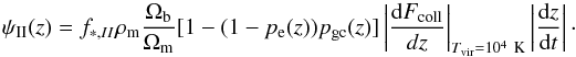 \begin{equation} \psi _{\rm II}(z)=f_{\ast ,II}\rho _{\rm m}\frac{\Omega _{\rm b}}{\Omega _{\rm m}} [1-(1-p_{\rm e}(z))p_{\rm gc}(z)]\left\vert \frac{{\rm d}F_{\rm coll}}{dz}\right\vert _{T_{\rm vir}=10^{4}~{\rm K} }\left\vert \frac{{\rm d}z}{{\rm d}t}\right\vert\cdot \label{sfr2} \end{equation}