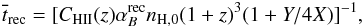 \begin{eqnarray} \overline{t}_{\rm rec}=[C_{\rm HII}(z)\alpha _{B}^{\rm rec}n_{\rm H,0}(1+z)^{3}(1+Y/4X)]^{-1}, \end{eqnarray}