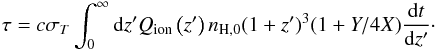 \begin{eqnarray} \tau =c\sigma _{T}\int_{0}^{\infty }{\rm d}z^{\prime }Q_{\rm ion}\left( z^{\prime }\right) n_{\rm H,0}(1+z^{\prime })^{3}(1+Y/4X)\frac{{\rm d}t}{{\rm d}z^{\prime }}\cdot \end{eqnarray}
