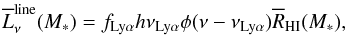 \begin{eqnarray} \overline{L}_{\nu }^{\rm line}(M_{\ast })=f_{\rm Ly\alpha }h\nu _{\rm Ly\alpha }\phi (\nu -\nu _{\rm Ly\alpha })\overline{R}_{\rm HI}(M_{\ast }), \end{eqnarray}