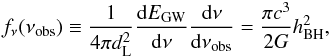 \begin{eqnarray} f_{\nu }(\nu _{\rm obs})\equiv \frac{1}{4\pi d_{\rm L}^{2}}\frac{{\rm d}E_{\rm GW}}{{\rm d}\nu }\frac{ {\rm d}\nu }{{\rm d}\nu _{\rm obs}}=\frac{\pi c^{3}}{2G}h_{\rm BH}^{2}, \end{eqnarray}