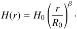 \begin{equation} \label{scale} \centering H(r) = H_0 \left(\frac{r}{R_0}\right)^\beta \cdot \end{equation}
