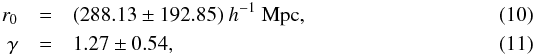 \begin{eqnarray} r_0&=& (288.13 \pm 192.85)~h^{-1}~{\rm Mpc}, \label{r2} \\ \gamma &=& 1.27\pm 0.54, \end{eqnarray}