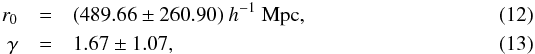 \begin{eqnarray} r_0&=& (489.66 \pm 260.90)~h^{-1}~{\rm Mpc}, \\ \gamma &= &1.67\pm 1.07, \label{gamma2} \end{eqnarray}