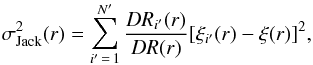 \begin{eqnarray} \sigma^2_{{\rm Jack}}(r)=\sum_{i^\prime\, =\,1}^{N^\prime}\frac{DR_{i^\prime} (r)}{DR(r)}[\xi_{i^\prime} (r)-\xi(r)]^2, \label{jackknife} \end{eqnarray}