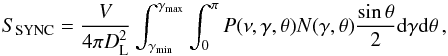 \begin{equation} S_\mathrm{SYNC} =\frac{V}{4 \pi D_{\rm L}^2} \int_{\gamma_\mathrm{min}}^{\gamma_\mathrm{max}}\int_0^\pi P(\nu, \gamma, \theta) N(\gamma, \theta) \frac{\sin\theta}{2} \mathrm{d}\gamma \mathrm{d}\theta\, , \label{eq:Ssyn} \end{equation}