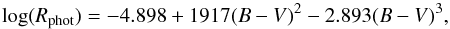 \begin{equation} \label{eq_7} \log(R_{\rm phot}) = -4.898 + 1917(B - V)^2 - 2.893(B - V)^3, \end{equation}