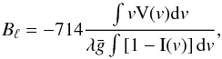 \begin{equation} \label{eq_9} B_{\ell} = -714 \dfrac{\int v \mbox{V} (v) {\rm d}v}{\lambda\bar{g}\int \left[1 - \mbox{I} (v)\right] {\rm d}v}, \end{equation}