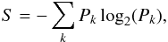 \begin{equation} \label{eq_11} S = - \sum_k P_{k}\log_2 (P_k), \end{equation}