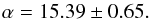 \begin{equation} \label{eq_3} \alpha = 15.39 \pm 0.65. \end{equation}