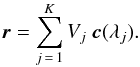\begin{equation} \fvec r=\sum_{j\,=\,1}^K V_j\ \fvec c(\lambda_j). \end{equation}