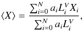 \begin{equation} \langle X \rangle = \frac{\sum_{i=0}^N a_i L^V_i X_i}{ \sum_{i=0}^N a_i L^V_i }, \label{e:lwq} \end{equation}