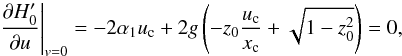 \begin{equation} \left. \frac{\partial \H_0'}{\partial \ui} \right|_{\vi=0} = - 2 \alpha_1 \uic + 2 g \left( - z_0 \frac{\uic}{\x_{\rm c}} + \sqrt{1-z_0^2} \right) = 0 , \label{150602a} \end{equation}