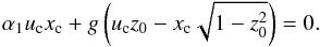\begin{equation} \alpha_1 \uic \x_{\rm c} + g \left( \uic z_0 - \x_{\rm c} \sqrt{1-z_0^2} \right) = 0 . \label{141227b} \end{equation}